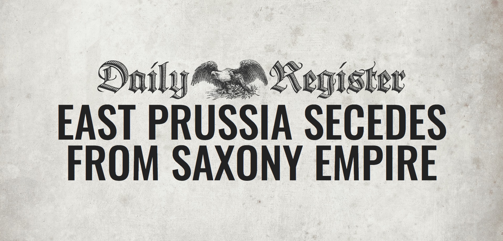 East Prussia secedes from Saxony Empire